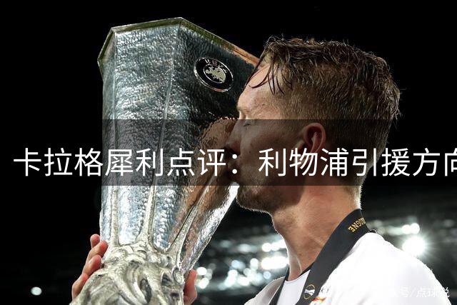 卡拉格犀利点评：利物浦引援方向存偏差 右路补强才是关键