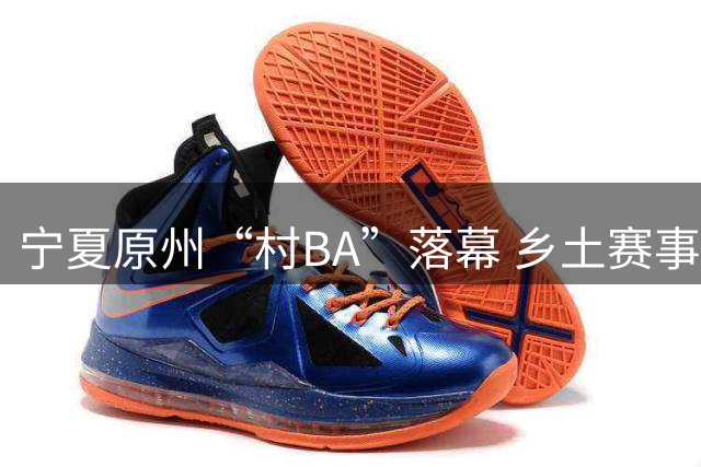 宁夏原州“村BA”落幕 乡土赛事点燃乡村文体活力