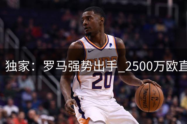 独家：罗马强势出手 2500万欧直购波尔图中场核心