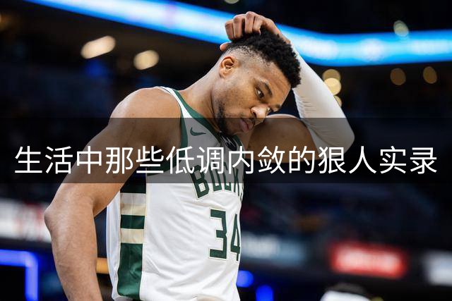 生活中那些低调内敛的狠人实录