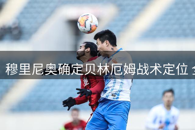 穆里尼奥确定贝林厄姆战术定位 全力释放其进攻潜能