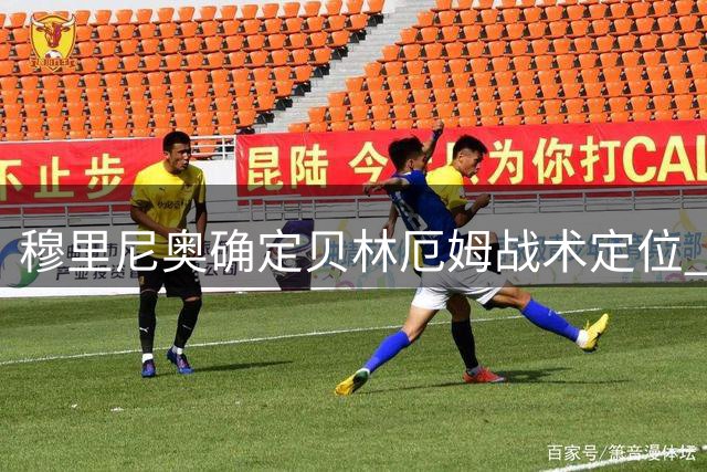 穆里尼奥确定贝林厄姆战术定位 全力释放其进攻潜能