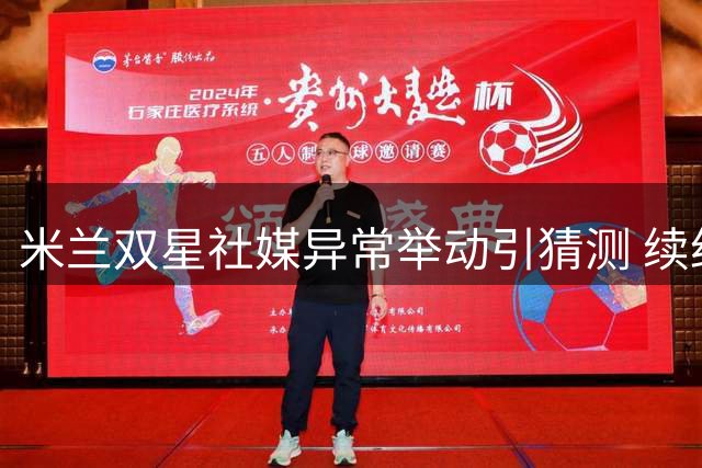 米兰双星社媒异常举动引猜测 续约核心删除球员身份引关注