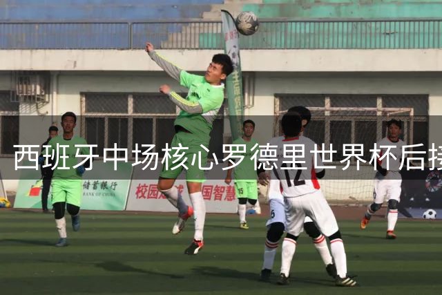 西班牙中场核心罗德里世界杯后接受预防性背部手术 三周即可康复